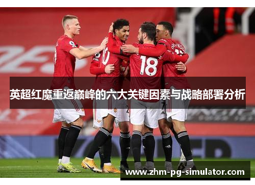 英超红魔重返巅峰的六大关键因素与战略部署分析 英超红魔重返巅峰的六大关键因素与战略部署分析